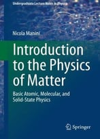 Introduction To The Physics Of Matter: Basic Atomic, Molecular, And Solid-State Physics