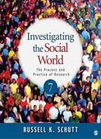 Investigating The Social World: The Process And Practice Of Research, 7th Edition