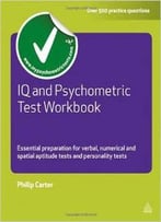 Iq And Psychometric Test Workbook: Essential Preparation For Verbal, Numerical And Spatial Aptitude Tests And Personality Tests