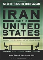 Iran And The United States: An Insider’S View On The Failed Past And The Road To Peace