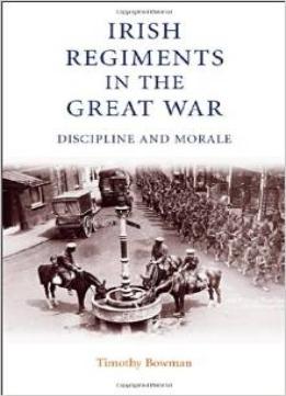 Irish Regiments In The Great War: Discipline And Morale By Timothy Bowman