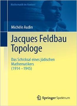 Jacques Feldbau, Topologe: Das Schicksal Eines Jüdischen Mathematikers (1914 – 1945)