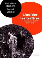 Liquider Les Traîtres: La Face Cachée Du Pcf, 1941-1943