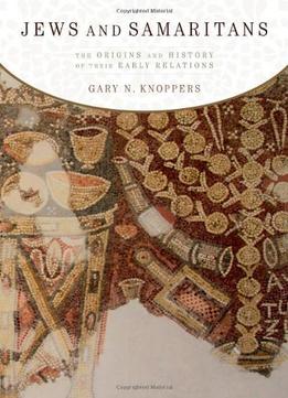 Jews And Samaritans: The Origins And History Of Their Early Relations