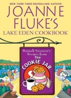 Joanne Fluke’S Lake Eden Cookbook: Hannah Swensen’S Recipes From The Cookie Jar