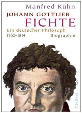Johann Gottlieb Fichte: Ein Deutscher Philosoph