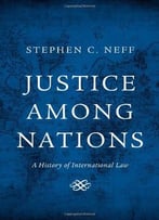Justice Among Nations: A History Of International Law