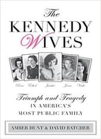 Kennedy Wives: Triumph And Tragedy In America’S Most Public Family