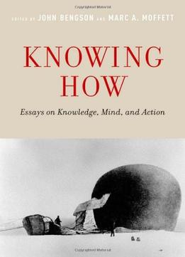Knowing How: Essays On Knowledge, Mind, And Action