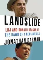 Landslide: Lbj And Ronald Reagan At The Dawn Of A New America