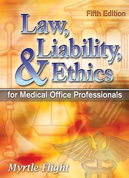 Law, Liability, And Ethics For Medical Office Professionals (5Th Edition)