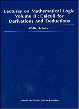 Lectures On Mathematical Logic Volume Ii Calculi For Derivations And Deductions