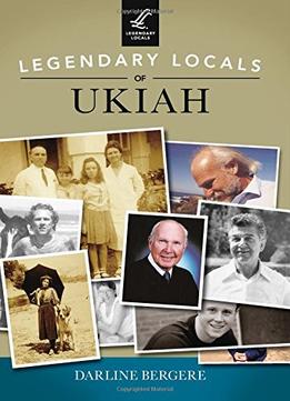 Legendary Locals Of Ukiah
