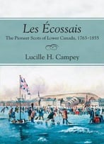 Les Écossais: The Pioneer Scots Of Lower Canada, 1763-1855