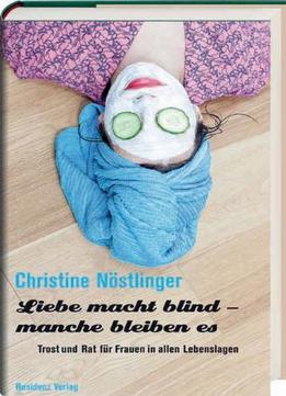 Liebe Macht Blind – Manche Bleiben Es. Trost Und Rat Für Frauen In Allen Lebenslagen
