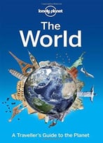 Lonely Planet The World: A Traveller’S Guide To The Planet