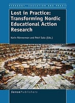 Lost In Practice: Transforming Nordic Educational Action Research By Karin Ronnerman