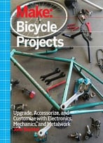 Make: Bicycle Projects: Upgrade, Accessorize, And Customize With Electronics, Mechanics, And Metalwork