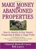 Make Money In Abandoned Properties: How To Identify And Buy Vacant Properties And Make A Huge Profit