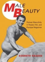 Male Beauty: Postwar Masculinity In Theater, Film, And Physique Magazines