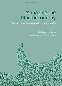 Managing The Macroeconomy: Monetary And Exchange Rate Issues In India