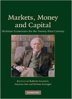 Markets, Money And Capital: Hicksian Economics For The Twenty First Century