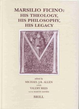 Marsilio Ficino: His Theology, His Philosophy, His Legacy By Michael Allen