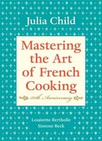 Mastering The Art Of French Cooking By Louisette Bertholle, Simone Beck Julia Child