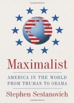 Maximalist: America In The World From Truman To Obama