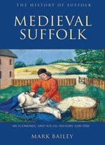 Medieval Suffolk: An Economic And Social History, 1200-1500