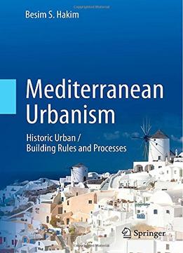 Mediterranean Urbanism: Historic Urban / Building Rules And Processes By Besim Hakim