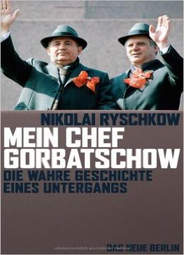 Mein Chef Gorbatschow: Die Wahre Geschichte Eines Untergangs