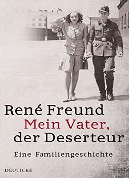 Mein Vater, Der Deserteur: Eine Familiengeschichte