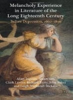 Melancholy Experience In Literature Of The Long Eighteenth Century: Before Depression, 1660-1800