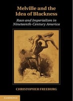Melville And The Idea Of Blackness: Race And Imperialism In Nineteenth Century America