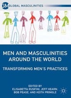 Men And Masculinities Around The World: Transforming Men’S Practices