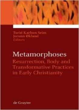 Metamorphoses: Resurrection, Body And Transformative Practices In Early Christianity By Turid Karlsen Seim