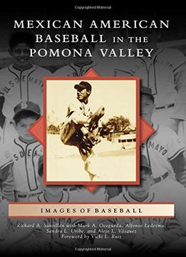Mexican American Baseball In The Pomona Valley (Images Of Sports)