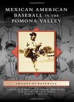 Mexican American Baseball In The Pomona Valley (Images Of Sports)