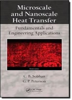 Microscale And Nanoscale Heat Transfer: Fundamentals And Engineering Applications