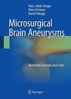 Microsurgical Brain Aneurysms: Illustrated Concepts And Cases