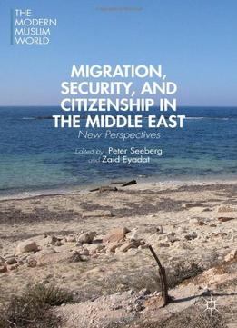 Migration, Security, And Citizenship In The Middle East: New Perspectives