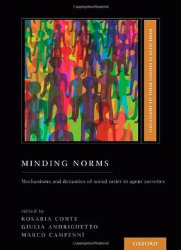 Minding Norms: Mechanisms And Dynamics Of Social Order In Agent Societies