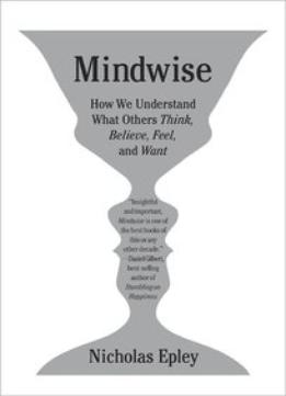 Mindwise: How We Understand What Others Think, Believe, Feel, And Want