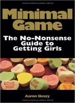 Minimal Game: The No-Nonsense Guide To Getting Girls