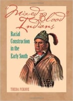Mixed Blood Indians: Racial Construction In The Early South