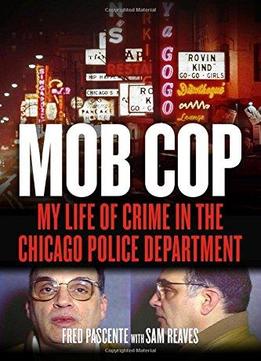 Mob Cop: My Life Of Crime In The Chicago Police Department