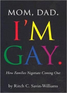 Mom, Dad, I’M Gay: How Families Negotiate Coming Out
