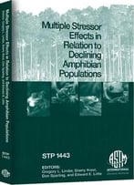 Multiple Stressor Effects In Relation To Declining Amphibian Populations (Stp 1443) By Gregory L. Linder