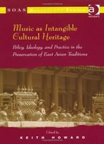 Music As Intangible Cultural Heritage: Policy, Ideology, And Practice In The Preservation Of East Asian Traditions